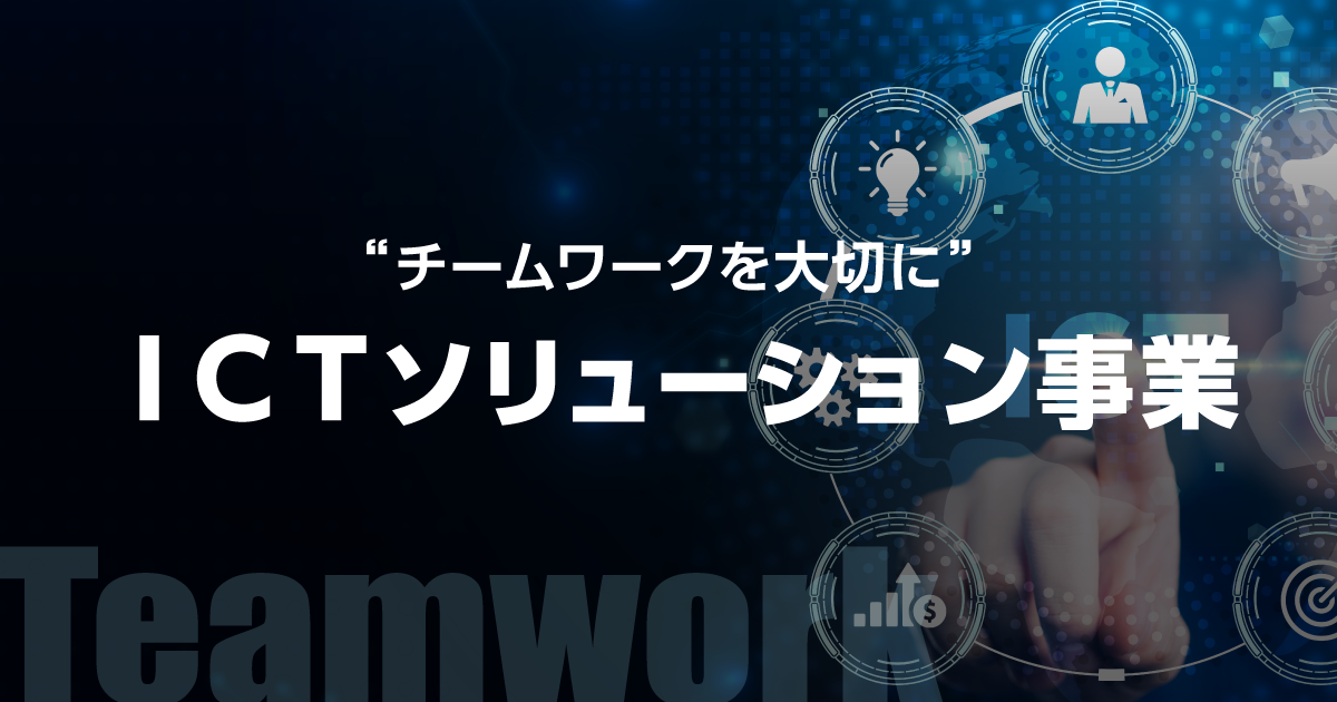 【ICTソリューション事業】チームワークを大切にしています