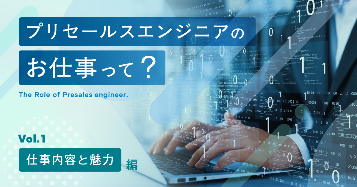 プリセールスエンジニアのお仕事って？ ＜仕事内容と魅力編＞