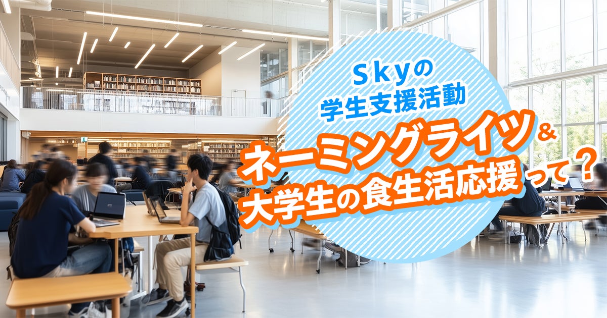 【Ｓｋｙの学生支援活動】ネーミングライツ・大学生の食生活応援って？