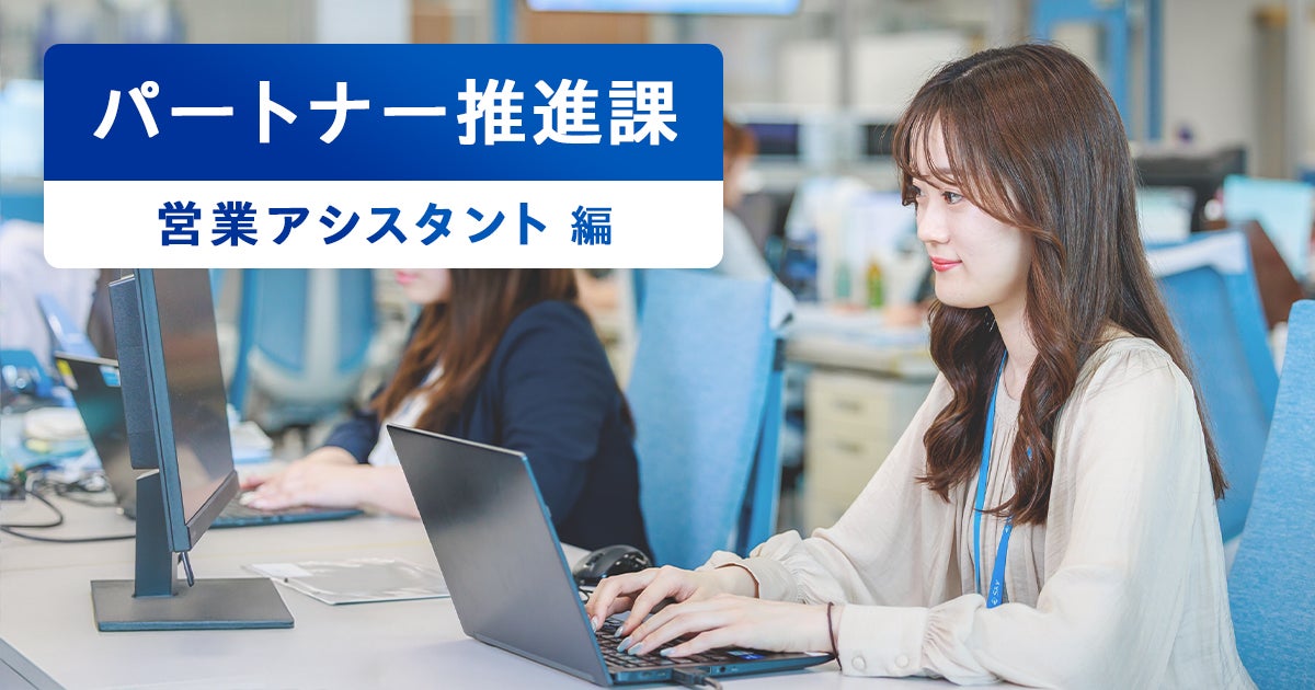 パートナー推進課のお仕事をご紹介＜営業アシスタント編＞