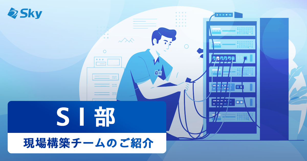 SI部 ～現場構築チームのご紹介～