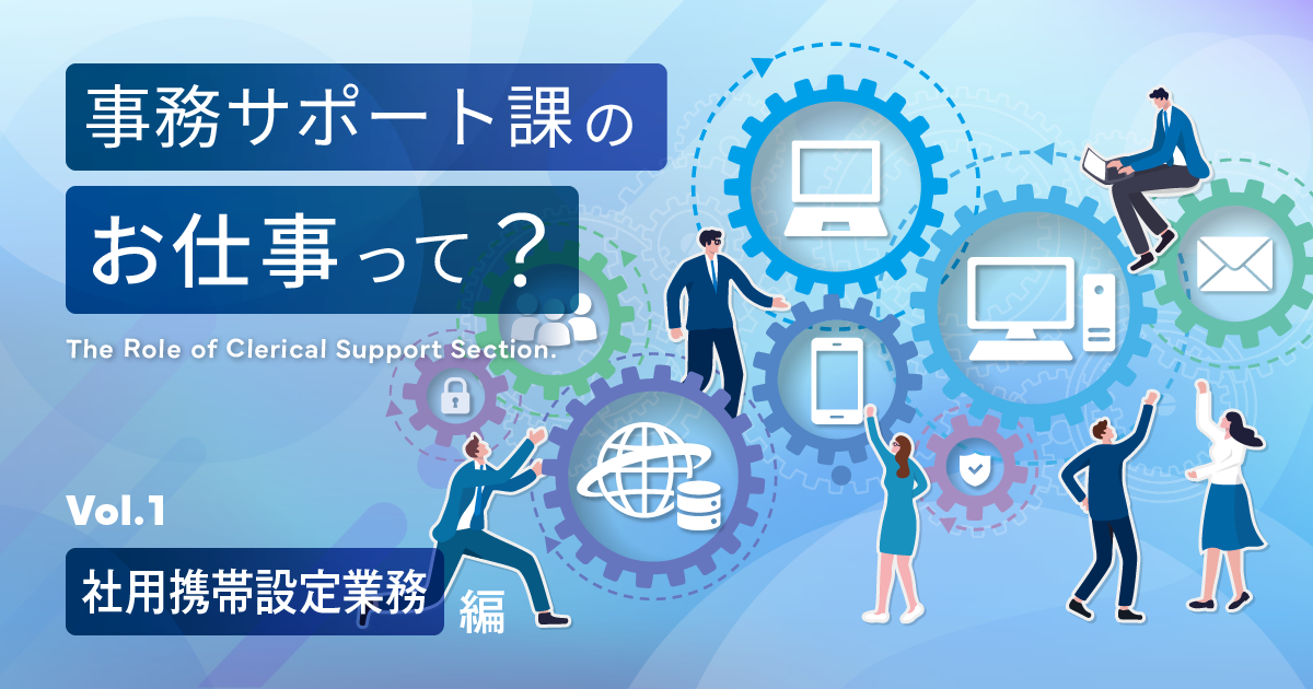 事務サポート課のお仕事って？＜社用携帯設定業務編＞