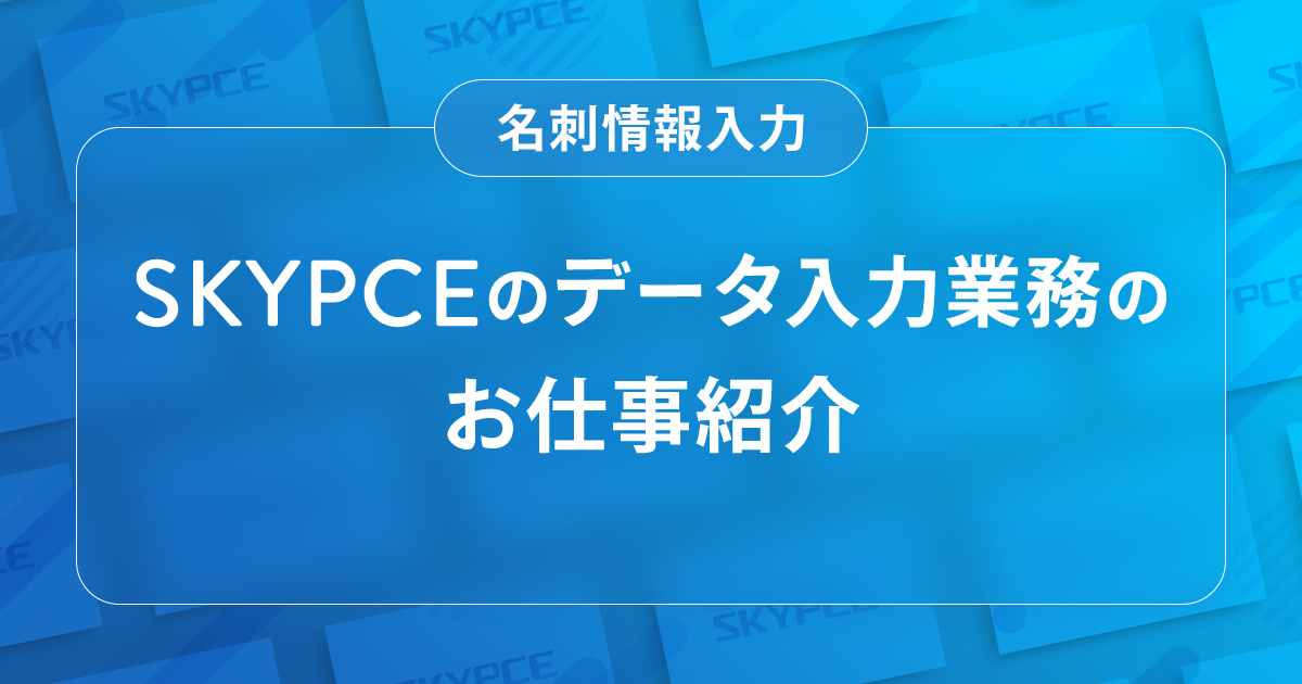 SKYPCEのデータ入力業務のお仕事紹介 <名刺情報入力>