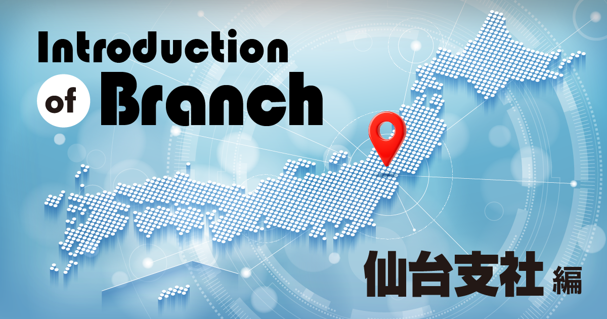 拠点紹介＜仙台支社編＞