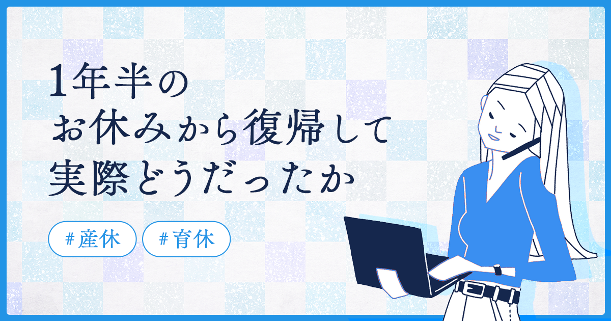 【産休・育休】1年半のお休みから復帰して実際どうだったか