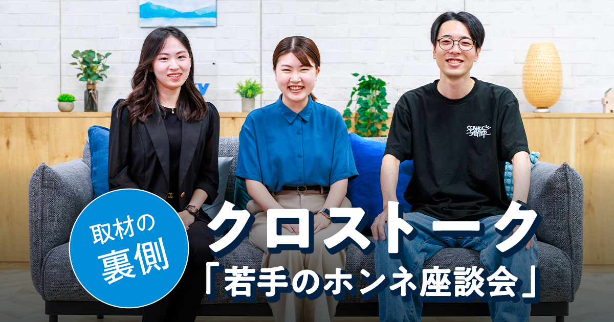 【取材の裏側】クロストーク・若手のホンネ座談会