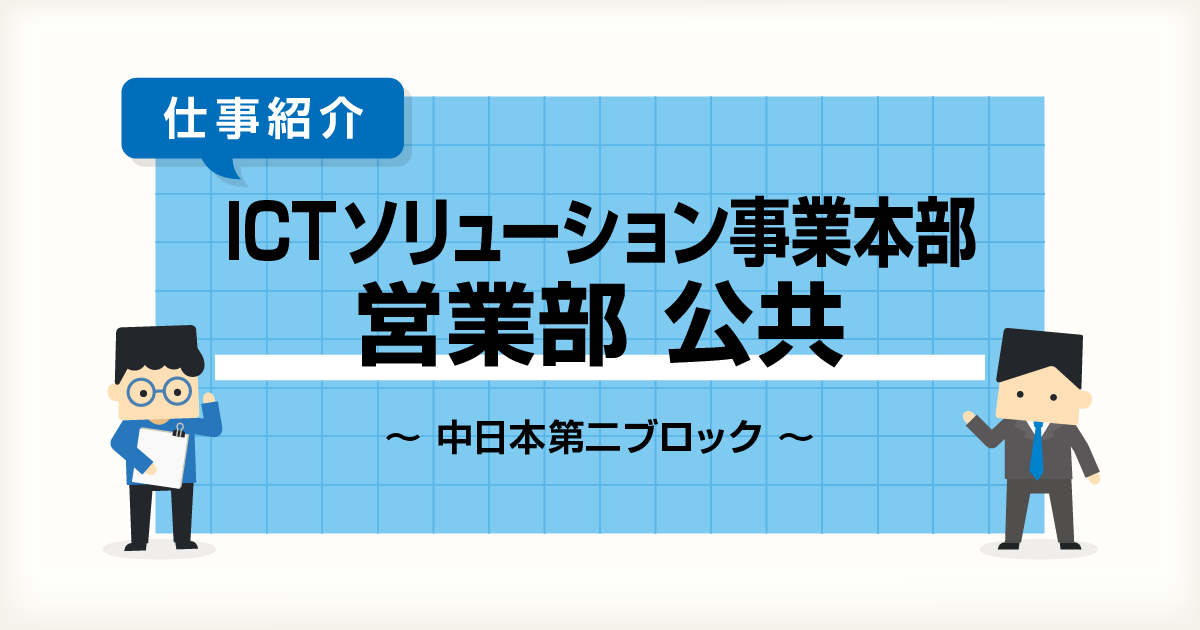 【ICTソリューション事業本部 営業部 中日本第二ブロック】仕事紹介