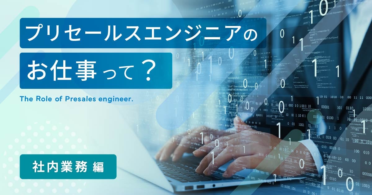 プリセールスエンジニアのお仕事って？ ～社内業務編～