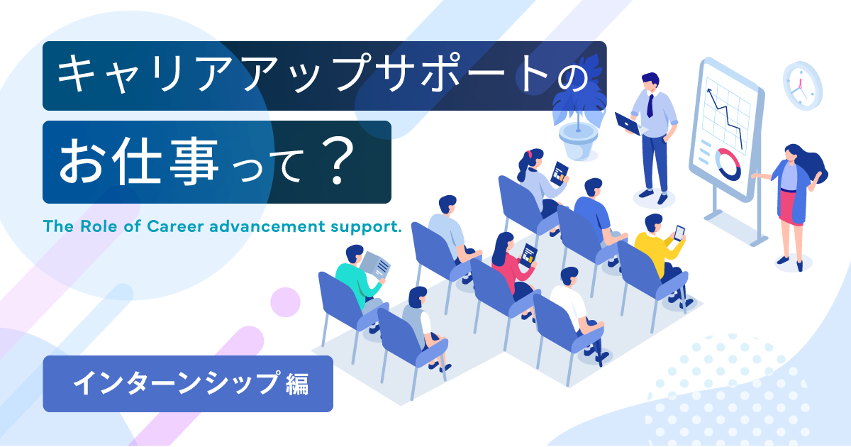 キャリアアップサポートのお仕事って? ～インターンシップ編～