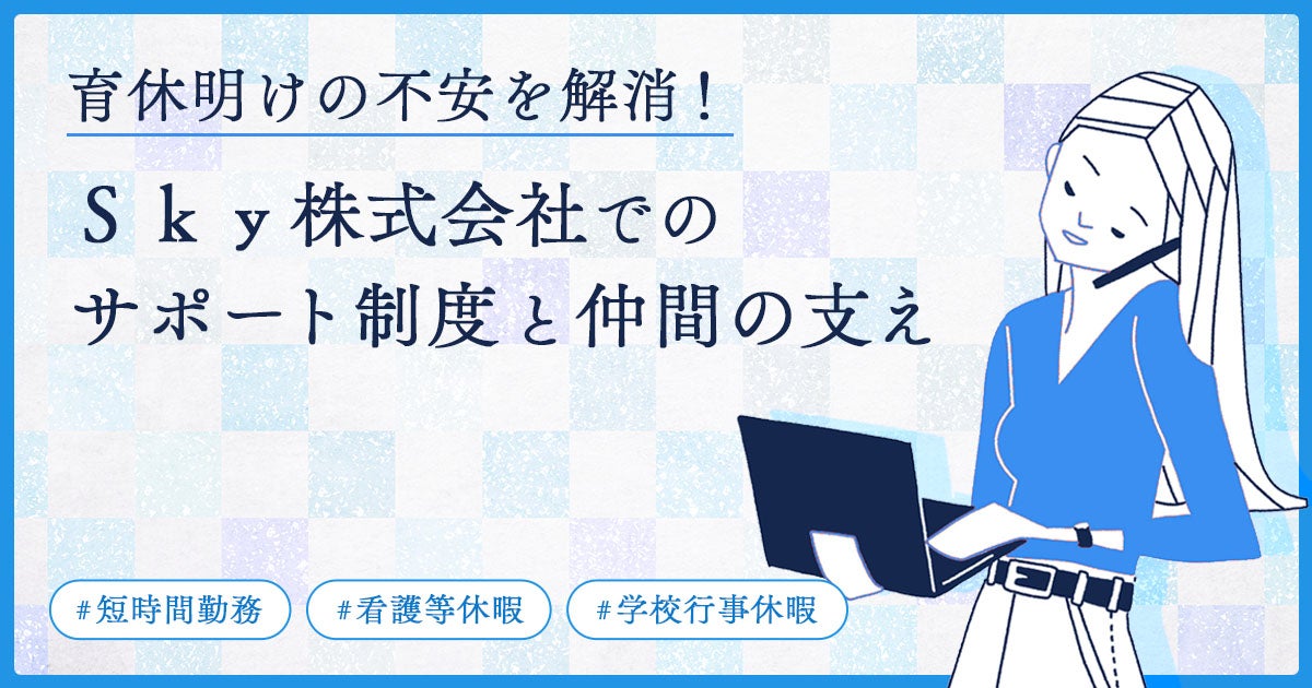 育休明けの不安を解消！ Ｓｋｙ株式会社でのサポート制度と仲間の支え