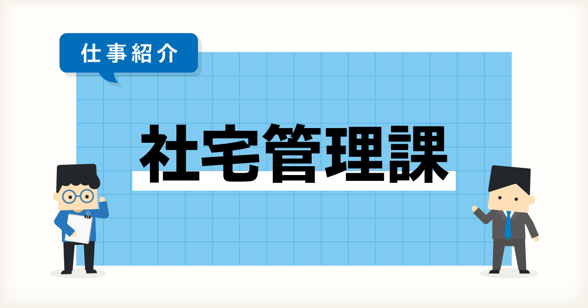 【管理本部 管理部 社宅管理課】仕事紹介