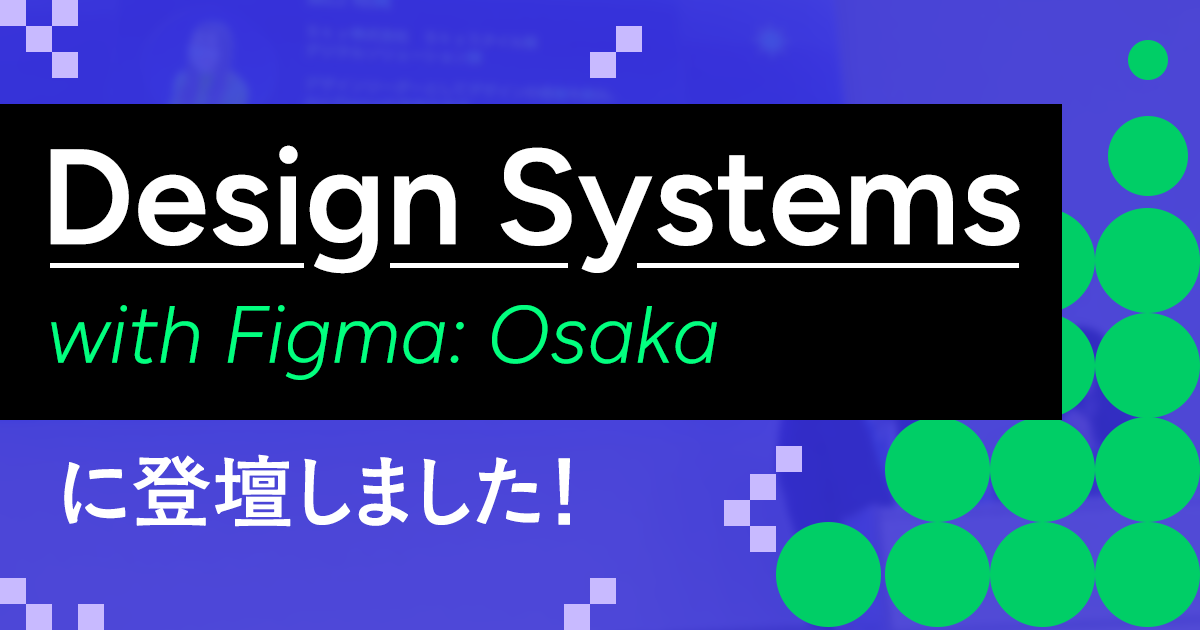 Figmaイベント『Design Systems with Figma: Osaka』に登壇しました！