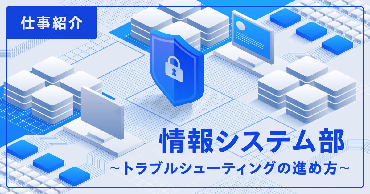【IT統括本部 情報システム部】トラブルシューティングの進め方