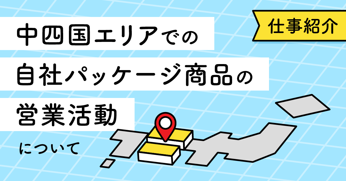 【ICTソリューション事業本部 営業部】中四国エリアでの自社パッケージ商品の営業活動について