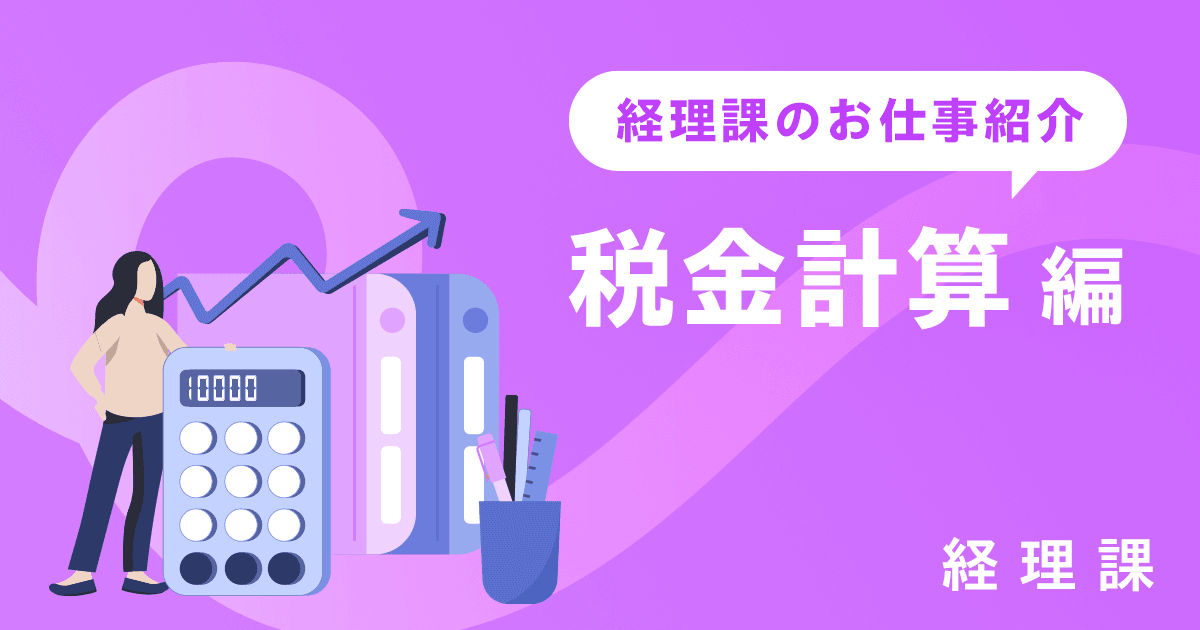 管理部 経理課のお仕事紹介～税金計算編～