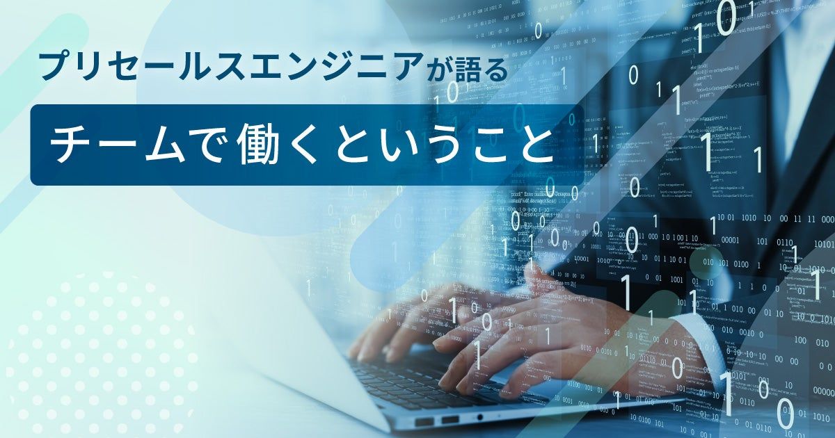 プリセールスエンジニアが語る「チームで働くということ」