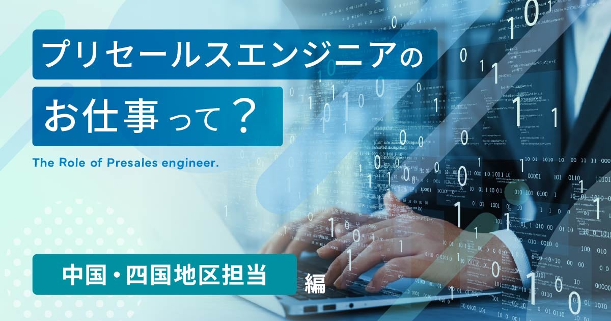 プリセールスエンジニアのお仕事って? ~中国・四国地区担当編~