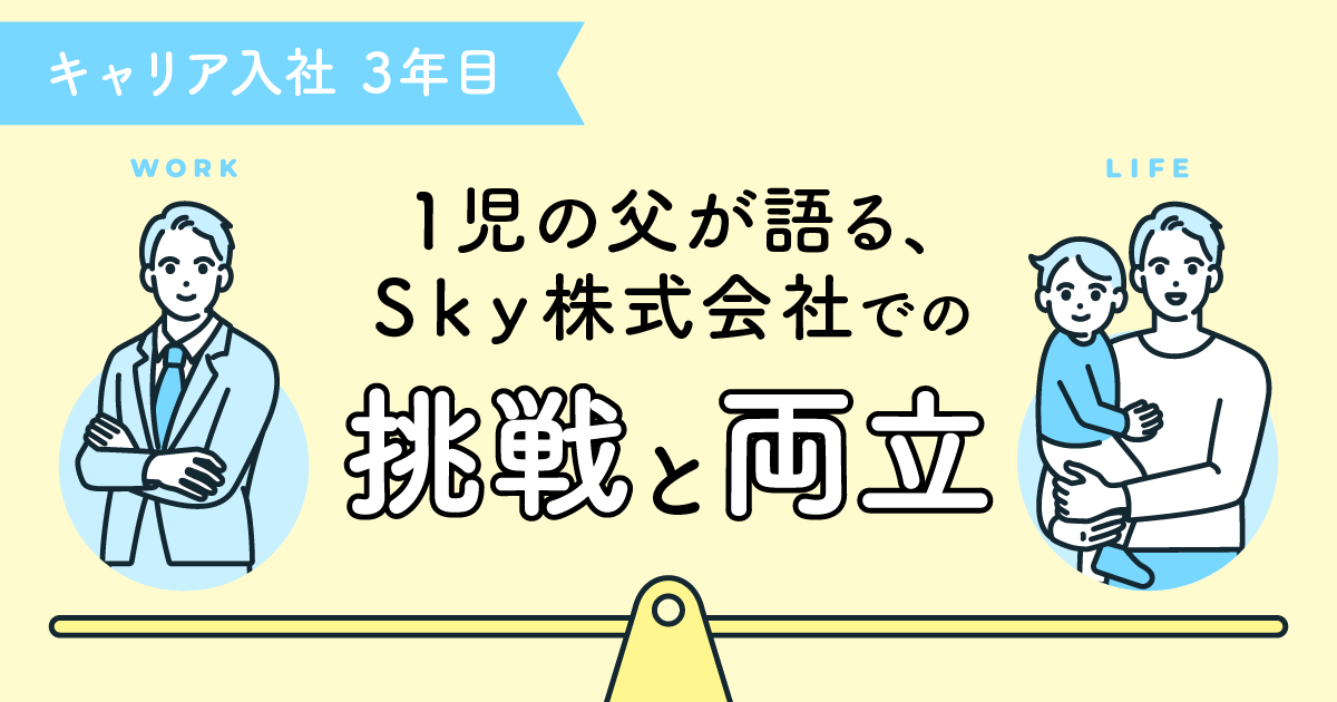 キャリア入社3年目の1児の父が語る、Sky株式会社での挑戦と両立