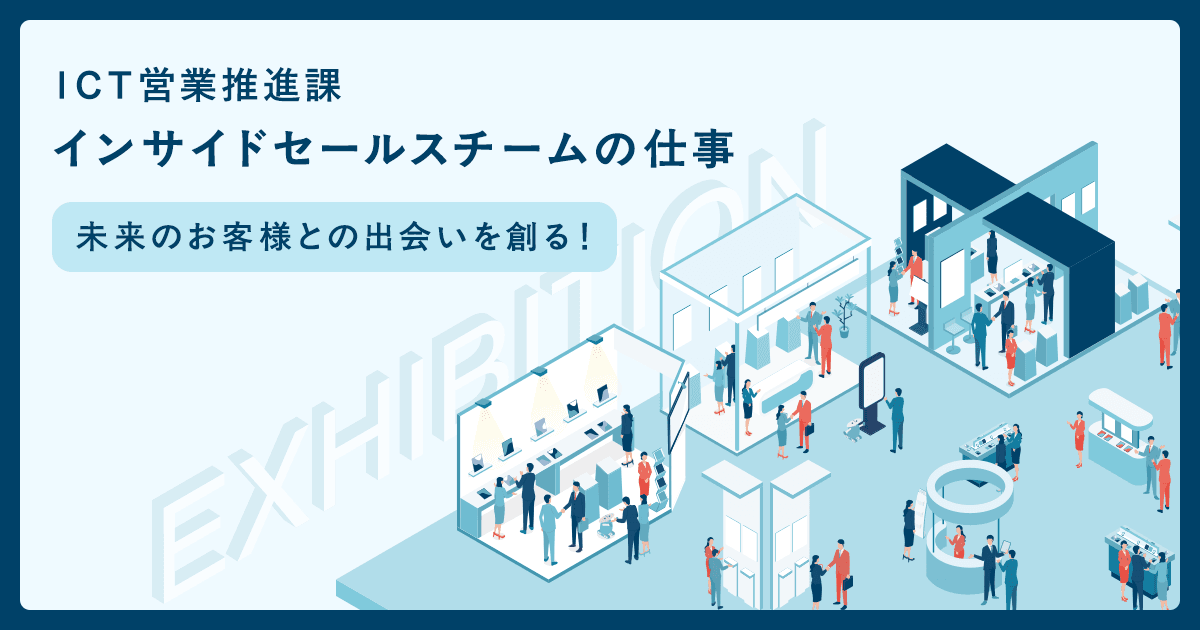 【ICTソリューション事業本部 営業部 営業推進課 】インサイドセールスチームの仕事 ~未来のお客様との出会いを創る!~