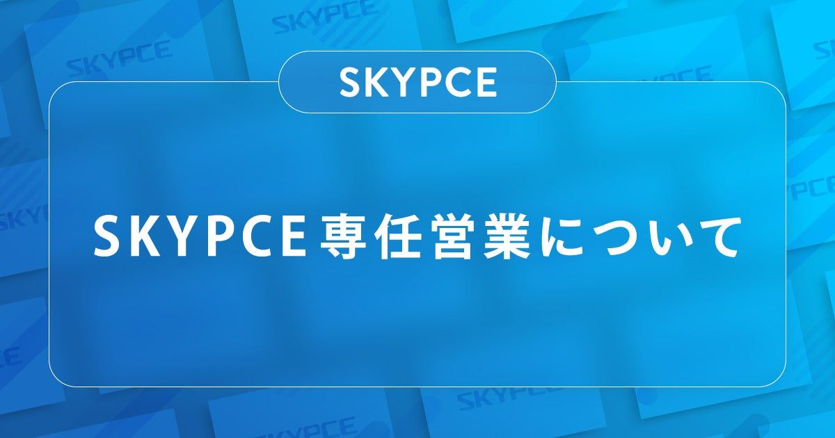 【ICTソリューション事業本部 営業部】SKYPCE専任営業について