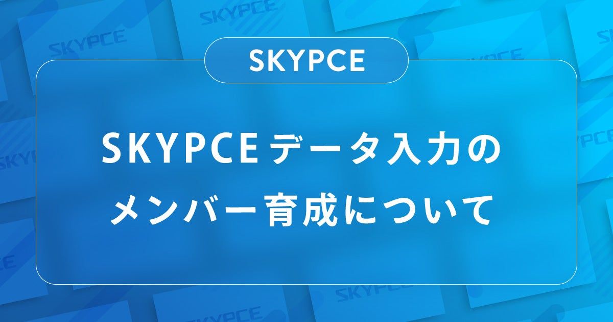 【ICTソリューション事業本部 開発部】SKYPCEデータ入力のメンバー育成について