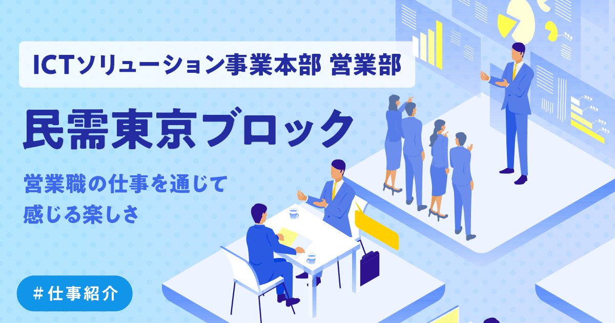 【ICTソリューション事業本部 営業部】民需東京ブロック仕事紹介