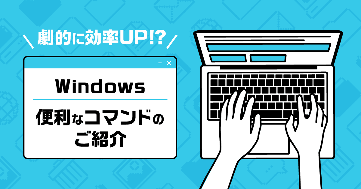 劇的に効率UP!? Windowsの便利なコマンドのご紹介