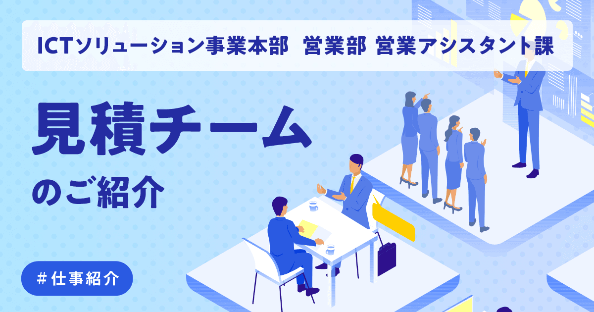 【ICTソリューション事業本部 営業部】見積業務のご紹介 ~正確性とスピードで営業活動を支える~