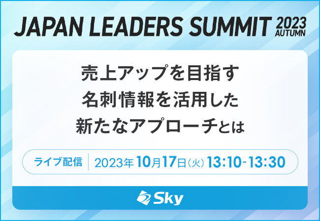 Ｓｋｙ株式会社が「JAPAN LEADERS SUMMIT 2023 秋」にて、『売上アップを目指す名刺情報を活用した新たなアプローチとは』をテーマにセミナーを実施いたします