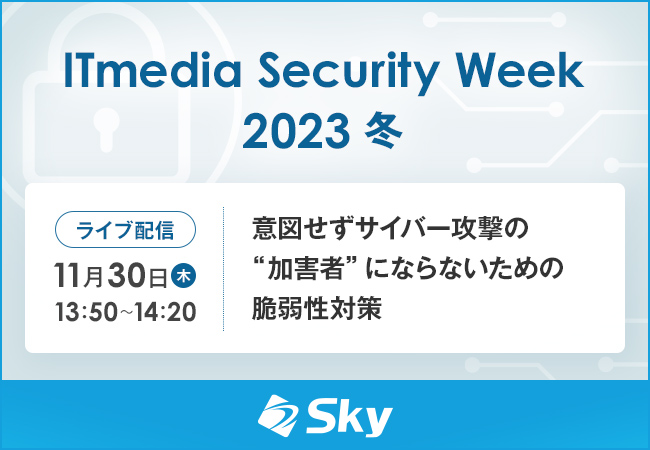 ライブ配信セミナー「ITmedia Security Week 2023 冬」に協賛、『意図せずサイバー攻撃の“加害者”にならないための脆弱性対策』をテーマに講演を実施いたします