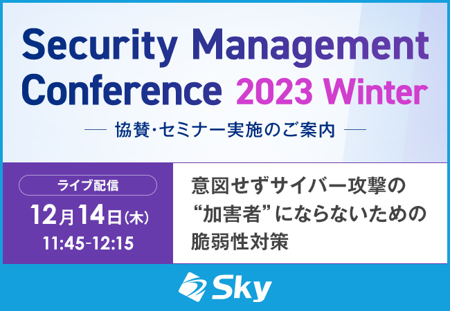 Webセミナー（Live配信）「Security Management Conference 2023 Winter」に協賛、『意図せずサイバー攻撃の“加害者”にならないための脆弱性対策』をテーマにセミナーを実施いたします